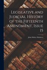 Legislative and Judicial History of the Fifteenth Amendment, Issue 15 - John Mabry Mathews - 9781016690706