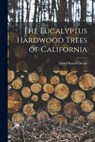 The Eucalyptus Hardwood Trees of California - Alfred Russell 1844- [From Ol Heath - 9781016722124
