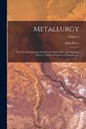 Metallurgy: The Art of Extracting Metals From Their Ores, and Adapting Them to Various Purposes of Manufacture; Volume 2 - John Percy - 9781017018370