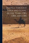 Travels Through Syria and Egypt, in the Years 1783, 1784, and 1785: 1 - C-F 1757-1820 Volney - 9781017479157