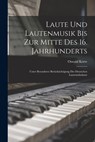 Laute Und Lautenmusik Bis Zur Mitte Des 16. Jahrhunderts: Unter Besonderer Berücksichtigung Der Deutschen Lautentabulatur - Oswald Körte - 9781017663242