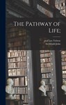The Pathway of Life; - Leo Graf Tolstoy - 9781017861150