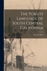 The Yokuts Language of South Central California - A. L. (Alfred Louis) 1876-1 Kroeber - 9781017864557