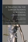 A Treatise On the Law of Patents for Useful Inventions: As Enacted and Administered in the United States of America - George Ticknor Curtis - 9781018008554