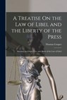 A Treatise On the Law of Libel and the Liberty of the Press: Showing the Origin, Use, and Abuse of the Law of Libel - Thomas Cooper - 9781018340913