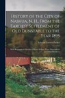 History of the City of Nashua, N. H., From the Earliest Settlement of Old Dunstable to the Year 1895; With Biographical Sketches of Early Settlers, Th - Edward Everett 1842- Ed Parker - 9781018854397