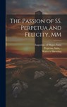 The Passion of SS. Perpetua and Felicity, MM - Saint -203 Perpetua - 9781019349700