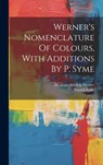 Werner's Nomenclature Of Colours, With Additions By P. Syme - Patrick Syme - 9781019370100