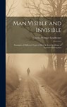 Man Visible and Invisible: Examples of Different Types of Men As Seen by Means of Trained Clairvoyance - Charles Webster Leadbeater - 9781019374337