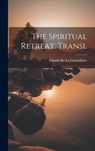 The Spiritual Retreat. Transl - Claude de la Colombière - 9781019377918