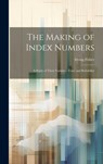 The Making of Index Numbers; a Study of Their Varieties, Tests, and Reliability - Fisher Irving 1867-1947 - 9781019388556