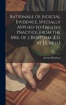 Rationale of Judicial Evidence, Specially Applied to English Practice, From the Mss. of J. Bentham [Ed. by J.S. Mill] - Jeremy Bentham - 9781019403747