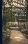 Greenhouse Building And Heating - Levi Rawson Taft - 9781019737088