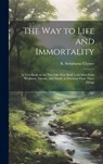 The Way to Life and Immortality; a Text-book on the New Life That Shall Lead Man From Weakness, Disease, and Death, to Freedom From These Things - R. Swinburne (Reuben Swinburn Clymer - 9781019756737