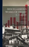 Miscellaneous Works Of Henry C. Carey; Volume 2 - Henry Charles Carey - 9781020138140