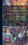 A Manual of Experiments Illustrative of Chemical Science - John Murray - 9781020240706