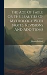 The Age Of Fable Or The Beauties OF Mythology With Notes, Revisions And Additions - Thomas Bulfinch - 9781020803260