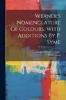 Werner's Nomenclature Of Colours, With Additions By P. Syme - Patrick Syme - 9781021166548