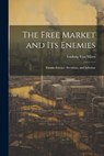 The Free Market and its Enemies: Pseudo-Science, Socialism, and Inflation - Ludwig Von Mises - 9781021166623