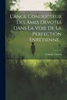 L'ange Conducteur Des Ames Devotes Dans La Voie De La Perfection Enrétienne... - Catholic Church - 9781021166883