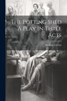 The Potting Shed A Play In Three Acts - Graham Greene - 9781021166944