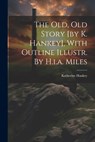 The Old, Old Story [by K. Hankey], With Outline Illustr. By H.i.a. Miles - Katherine Hankey - 9781021172976