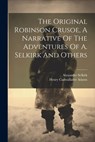 The Original Robinson Crusoe, A Narrative Of The Adventures Of A. Selkirk And Others - Henry Cadwallader Adams - 9781021178213