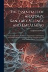 The Essentials of Anatomy, Sanitary Science and Embalming: A Series of Questions and Answers On the Subject of Embalming and Collateral Sciences, Incl - Asa Johnson Dodge - 9781021178817