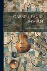 Gabriel Faure 1845-1924 - Charles Koechlin - 9781021190949