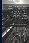 Charter And Laws Relating To The New York And Erie Railroad Co., General Railroad Law, &c - New York and Erie Railroad Company - 9781021293978