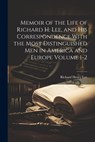 Memoir of the Life of Richard H. Lee, and his Correspondence With the Most Distinguished Men in America and Europe Volume 1-2 - Richard Henry Lee - 9781021410665