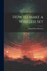 How to Make a Wireless Set - David Penn Moreton - 9781021469106