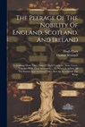 The Peerage Of The Nobility Of England, Scotland, And Ireland: Containing Their Titles, Date Of Their Creations, Arms, Crests, ... Together With Their - Hugh Clark - 9781021568205