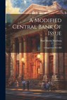 A Modified Central Bank Of Issue: A Suggestion Of A Bill - Paul Moritz Warburg - 9781021597120
