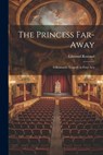 The Princess Far-Away: A Romantic Tragedy in Four Acts - Edmond Rostand - 9781021666222