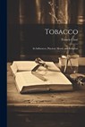 Tobacco: Its Influences, Physical, Moral, and Religious - Francis Close - 9781021719355