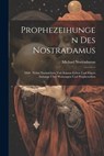 Prophezeihungen Des Nostradamus: 1840: Nebst Nachrichten Von Seinem Leben Und Einem Anhange Über Wahrsagen Und Prophezeihen - Michael Nostradamus - 9781021774880