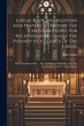 Jubilee Book. Instructions And Prayers To Prepare The Christian People For Receiving Effectually The Plenary Indulgence Of The Jubilee: With The Pasto - Abp Of Dublin ). Paul Cullen (Card - 9781021776136