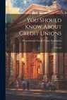 You Should Know About Credit Unions: A Manual - Massachusetts Credit Union Association - 9781021780683
