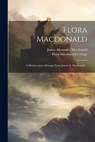 Flora Macdonald: A History and a Message From James A. Macdonald .. - James Alexander 1862-1923 MacDonald - 9781021797360