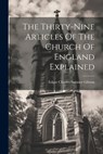 The Thirty-nine Articles Of The Church Of England Explained - Edgar Charles Sumner Gibson (Bp of G - 9781021857781