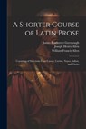 A Shorter Course of Latin Prose: Consisting of Selections From Caesar, Curtius, Nepos, Sallust, and Cicero - Joseph Henry Allen - 9781021884824