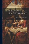 The Romance of Sir Degrevant - Frederick Startridge Ellis - 9781021951557