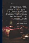 Opinions of Mr. Justice Harlan at the Conference in Paris of the Bering Sea Tribunal of Arbitration - John Marshall Harlan - 9781022052154