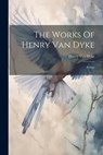 The Works Of Henry Van Dyke: Poems - Henry Van Dyke - 9781022347069