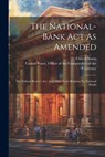 The National-bank Act As Amended: The Federal Reserve Act, And Other Laws Relating To National Banks - United States - 9781022351608