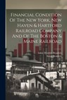 Financial Condition Of The New York, New Haven & Hartford Railroad Company And Of The Boston & Maine Railroad - Louis Dembitz Brandeis - 9781022386853