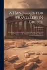 A Handbook for Travellers in Greece: Describing the Ionian Islands, Continental Greece, Athens, and the Peloponnesus, the Islands of the Ægean Sea, Al - John Murray - 9781022865877