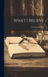 What I Believe - François Mauriac - 9781022884038