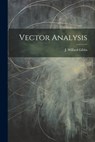 Vector Analysis - J. Willard Gibbs - 9781022895997